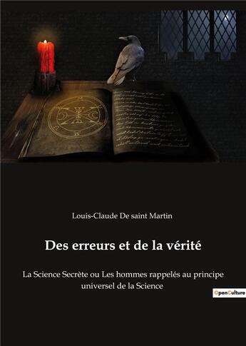 Couverture du livre « Des erreurs et de la vérité : la science secrète ou les hommes rappelés au principe universel de la science » de Louis Claude De Saint-Martin aux éditions Culturea