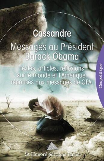 Couverture du livre « Messages au président Barack Obama ; textes, articles, réflexions sur le monde et l'Amérique, réponses aux messages de OFA » de Cassandre aux éditions Saint Honore Editions