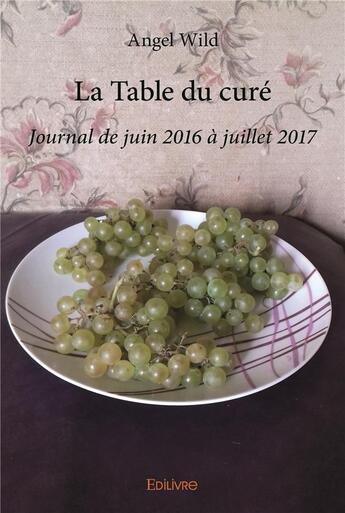 Couverture du livre « La table du cure - journal de juin 2016 a juillet 2017 » de Wild Angel aux éditions Edilivre