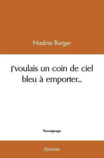 Couverture du livre « J'voulais un coin de ciel bleu a emporter... » de Nadine Burger aux éditions Edilivre