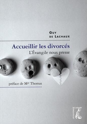 Couverture du livre « Accueillir les divorcés ; l'Evangile nous presse » de Guy De Lachaux aux éditions Editions De L'atelier