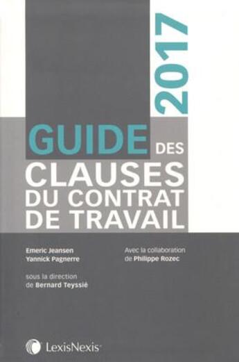 Couverture du livre « Guide des clauses du contrat de travail (édition 2017) » de Emeric Jeansen et Yannick Pagnerre et Bernard Teyssie aux éditions Lexisnexis