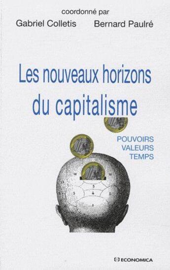 Couverture du livre « Les nouveaux horizons du capitalisme ; pouvoirs, valeurs, temps » de Bernard Paulre et Gabriel Colletis aux éditions Economica