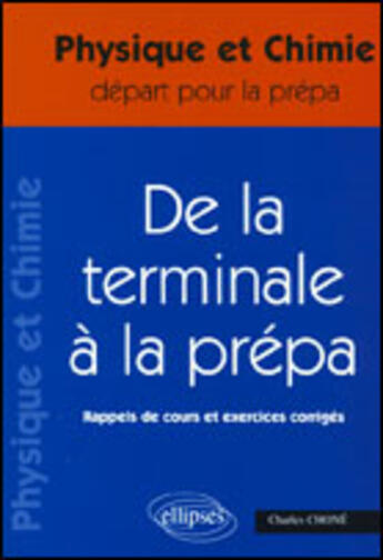 Couverture du livre « DE LA TERMINALE A LA PREPA ; RAPPELS DE COURS ET EXERCICES CORRIGES » de Charles Chone aux éditions Ellipses