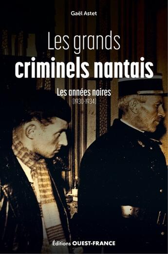 Couverture du livre « Les grands criminels nantais Tome 1 : Les années noires (1930-1934) » de Gael Astet aux éditions Ouest France