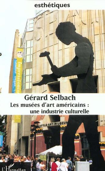 Couverture du livre « Les musees d'art americains - une industrie culturelle » de Gerard Selbach aux éditions L'harmattan