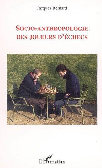 Couverture du livre « Socio-anthropologie des joueurs d'échecs » de Jacques Bernard aux éditions L'harmattan