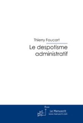 Couverture du livre « Le despotisme administratif » de Thierry Foucart aux éditions Le Manuscrit