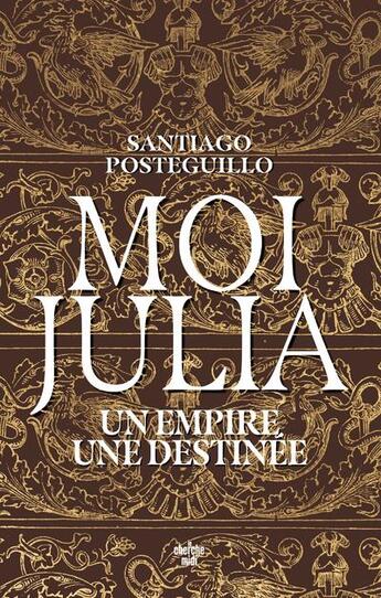 Couverture du livre « Moi, Julia : un empire, une destinée » de Santiago Posteguillo aux éditions Cherche Midi