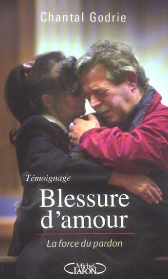 Couverture du livre « Blessure d'amour la force du pardon » de Godrie Chantal aux éditions Michel Lafon