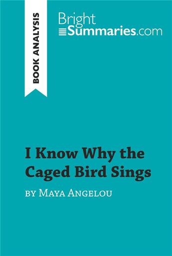 Couverture du livre « I Know Why the Caged Bird Sings by Maya Angelou (Book Analysis) : Detailed Summary, Analysis and Reading Guide » de Bright Summaries aux éditions Brightsummaries.com