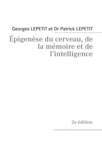 Couverture du livre « Épigenèse du cerveau, de la mémoire et de l'intelligence » de Patrick Lepetit et Georges Lepetit aux éditions Books On Demand