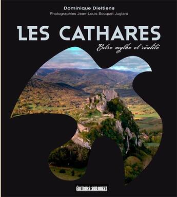 Couverture du livre « Les Cathares, entre mythe et réalité » de Dominique Dieltiens et Jean-Louis Soquet Juglard aux éditions Sud Ouest Editions