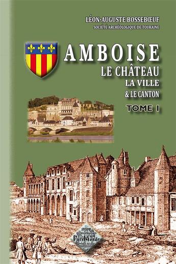 Couverture du livre « Amboise ; le château, la ville et le canton Tome 1 » de Louis-Auguste Bosseboeuf aux éditions Editions Des Regionalismes
