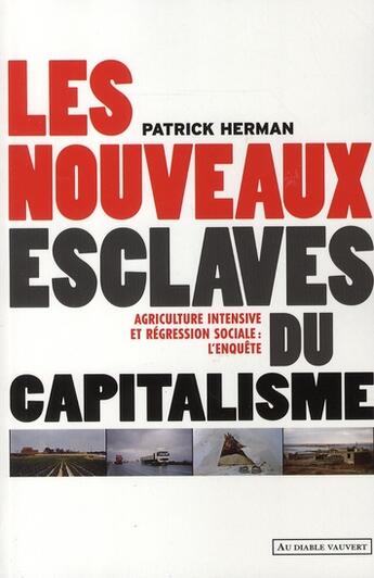 Couverture du livre « Les nouveaux esclaves du capitalisme ; agriculture intensive et regression sociale : l'enquête » de Patrick Herman aux éditions Au Diable Vauvert