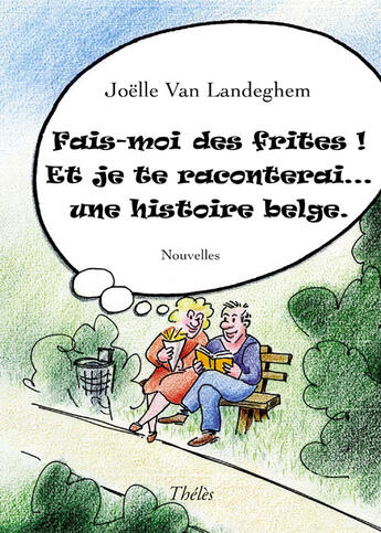 Couverture du livre « Fais-moi des frites ! et je te raconterai... une histoire belge » de Joelle Van Landeghem aux éditions Theles