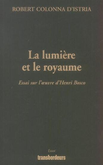 Couverture du livre « La lumiere et le royaume ; essai sur l'oeuvre d'henri bosco » de Robert Colonna D'Istria aux éditions Transbordeurs