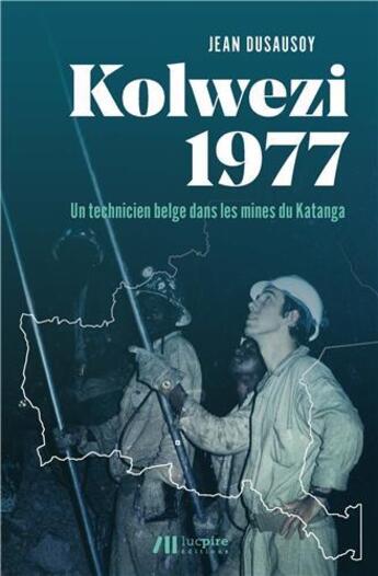 Couverture du livre « Kolwezi 1977 ; un technicien belge dans les mines du Katanga » de Jean Dusausoy aux éditions Luc Pire