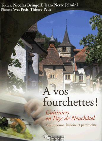 Couverture du livre « À vos fourchettes ! cuisiniers en Pays de Neuchâtel, gastronomie, histoire et patrimoine » de Nicolas Bringolf et Thierry Petit et Yves Petit et Jean-Pierre Jelmini aux éditions L'harmattan