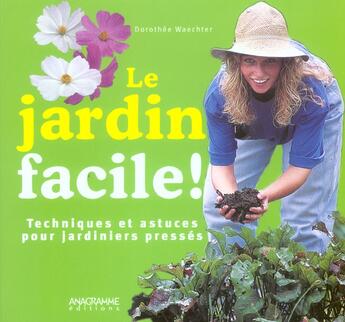 Couverture du livre « Le Jardin Facile ; Techniques Et Astuces Pour Jardiniers Presses » de Dorothee Waechter aux éditions Anagramme