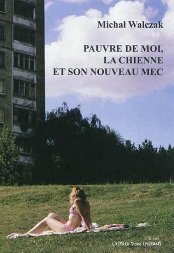 Couverture du livre « Pauvre de moi, la chienne et son nouveau mec » de Michal Walczak aux éditions Espace D'un Instant