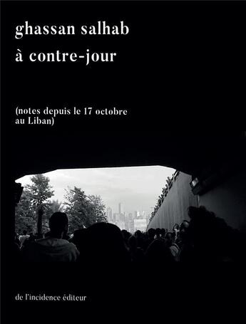 Couverture du livre « À contre-jour ; notes depuis le 17 octobre au Liban - illustrations, noir et blanc » de Ghassan Salhab aux éditions De L'incidence