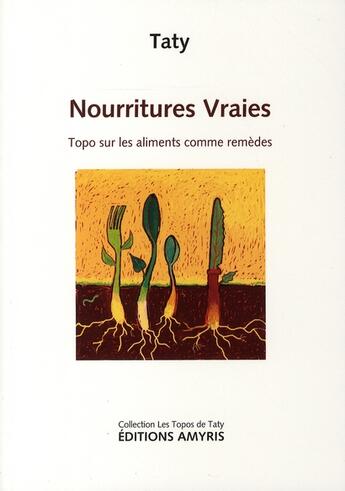 Couverture du livre « Nourritures vraies ; topos sur les aliments comme remèdes » de Taty aux éditions Amyris