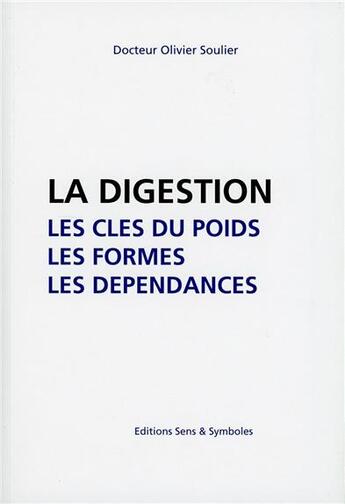 Couverture du livre « La digestion ; les clés du poids, les formes, les dépendances » de Olivier Soulier aux éditions Editions Sens & Symboles