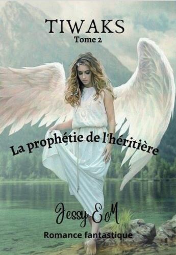 Couverture du livre « Tiwaks - t02 - la prophetie de l'heritiere - tiwaks tome 2 » de Jessy E.M aux éditions Jessy E.m