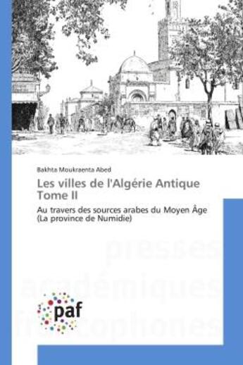 Couverture du livre « Les villes de l'algerie antique tome ii - au travers des sources arabes du moyen age (la province de » de Moukraenta Abed B. aux éditions Presses Academiques Francophones