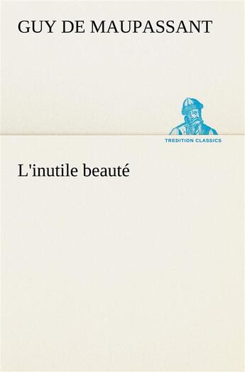 Couverture du livre « L'inutile beaute » de Guy de Maupassant aux éditions Tredition