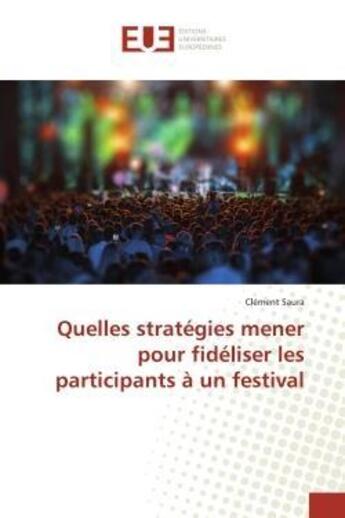 Couverture du livre « Quelles stratégies mener pour fidéliser les participants à un festival : Cantiques pour le retablissement de l'heritage national » de Clément Saura aux éditions Editions Universitaires Europeennes