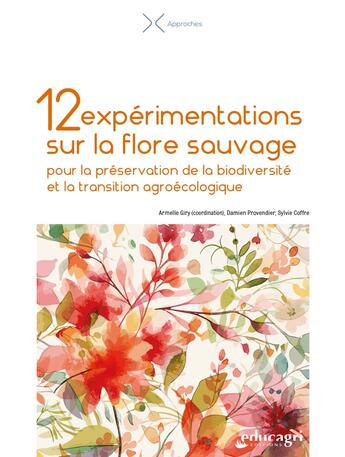 Couverture du livre « 12 expérimentations sur la flore sauvage : pour la préservation de la biodiversité et la transition agroécologique » de Armelle Giry et Damien Provendier et Sylvie Coffre aux éditions Educagri