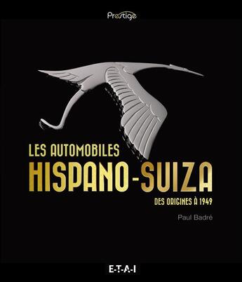 Couverture du livre « Les automobiles Hispano-Suiza ; des origines à 1949 » de Paul Badre aux éditions Etai