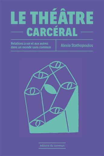 Couverture du livre « Le théâtre carcéral : relations à soi et aux autres dans un monde sans commun » de Alexia Stathopoulos aux éditions Editions Du Commun