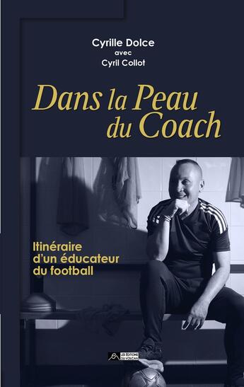 Couverture du livre « Dans la peau du coach » de Cyril Collot et Cyrille Dolce aux éditions Editions Du Volcan