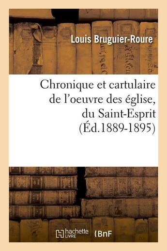 Couverture du livre « Chronique et cartulaire de l'oeuvre des eglise, du saint-esprit (ed.1889-1895) » de Bruguier-Roure Louis aux éditions Hachette Bnf