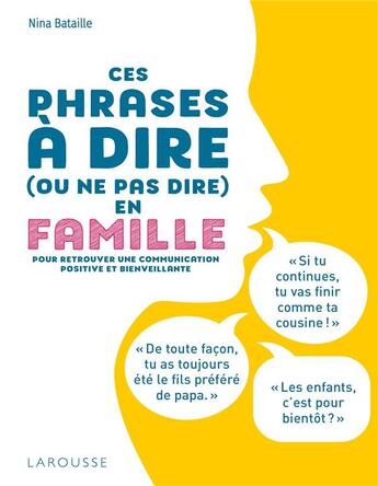 Couverture du livre « Ces phrases à dire (ou ne pas dire) en famille ; pour retrouver une communication positive et bienveillante » de Nina Bataille aux éditions Larousse