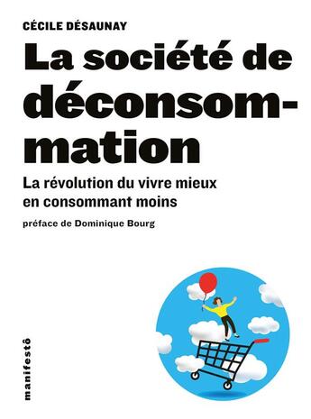 Couverture du livre « La société de déconsommation ; la révolution du vivre mieux en consommant moins » de Cecile Desaunay aux éditions Alternatives