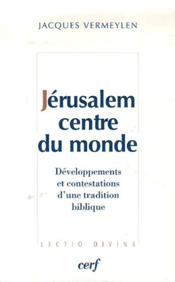 Couverture du livre « Jérusalem, centre du monde ; développements et contestations d'une tradition biblique » de Vermeylen J aux éditions Cerf