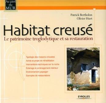 Couverture du livre « Habitat creusé : Le patrimoine troglodytique et sa restauration » de Olivier Huet et Patrick Bertholon et Ar'Site aux éditions Eyrolles