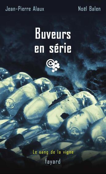 Couverture du livre « Buveurs en série : Le sang de la vigne, tome 14 » de Jean-Pierre Alaux et Noel Balen aux éditions Fayard