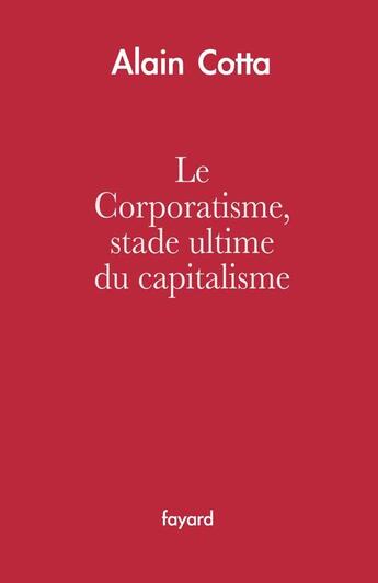 Couverture du livre « Le corporatisme, stade ultime du capitalisme » de Alain Cotta aux éditions Fayard