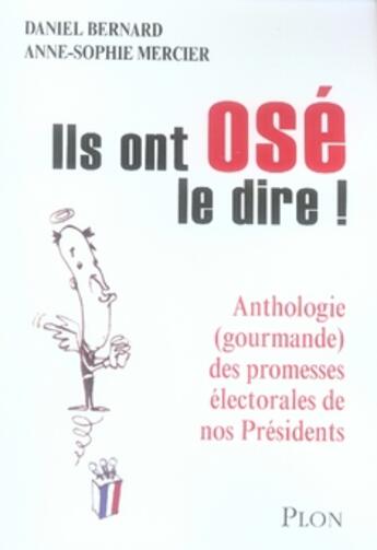 Couverture du livre « Ils ont osé le dire ! anthologie gourmande des promesses électorales de nos présidents » de Daniel Bernard et Anne-Sophie Mercier aux éditions Plon