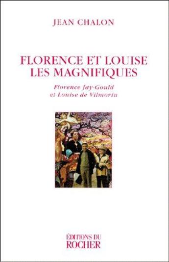 Couverture du livre « Florence et Louise les magnifiques ; Florence Jay-Gould et Louise de Vilmorin » de Jean Chalon aux éditions Rocher