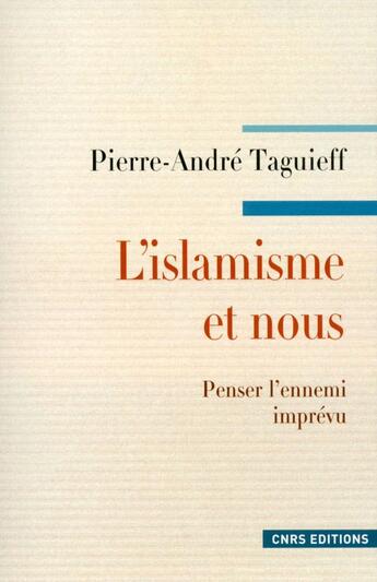 Couverture du livre « L'Islamisme et nous. Penser l'ennemi imprévu » de Pierre-Andre Taguieff aux éditions Cnrs