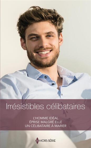 Couverture du livre « Irrésistibles célibataires ; l'homme idéal, éprise malgré ell, un célibataire à marier » de Hart Jessica et Denny Fox Roz et Shirley Jump aux éditions Harlequin