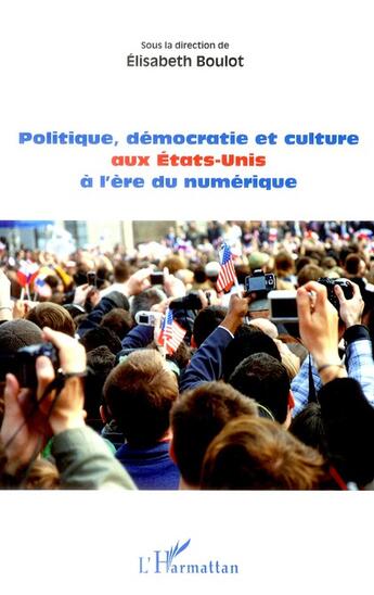 Couverture du livre « Politique, démocratie et culture aux Etats-Unis à l'ère du numérique » de Elisabeth Boulot aux éditions L'harmattan