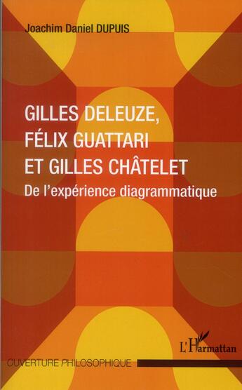 Couverture du livre « Gilles Deleuze, Félix Guattari et Gilles Châtelet ; de l'expérience diagrammatique » de Joachim Daniel Dupuis aux éditions L'harmattan