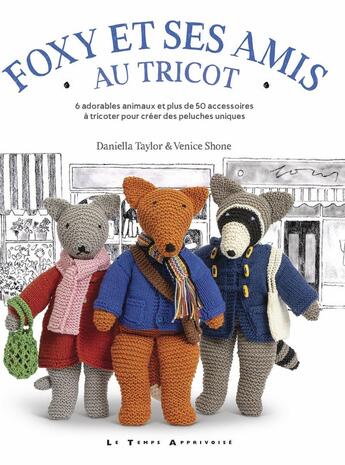 Couverture du livre « Foxy et ses amis au tricot : 6 adorables animaux et plus de 50 accessoires à tricoter pour créer des peluches uniques » de Daniella Taylor et Venice Shone aux éditions Le Temps Apprivoise